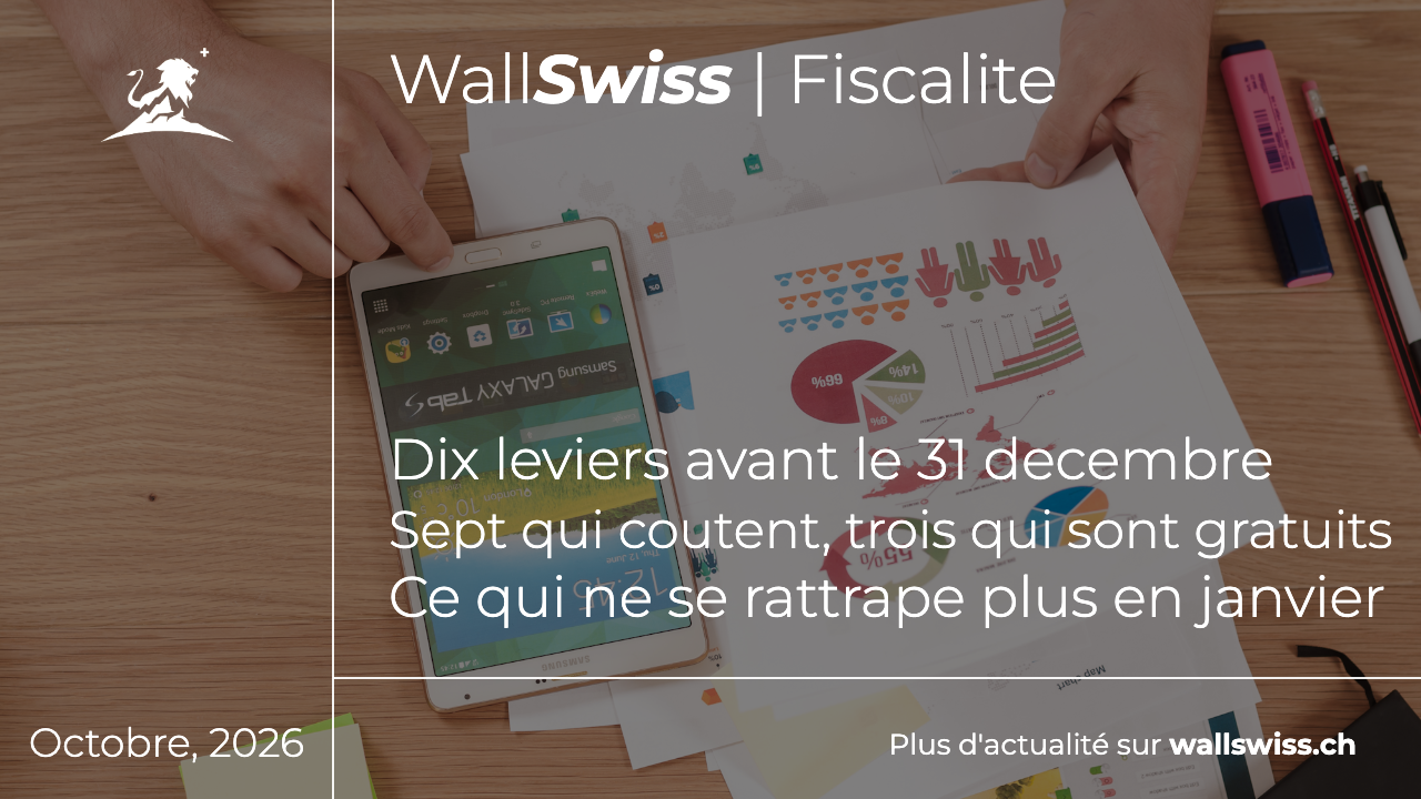 Dix leviers d optimisation fiscale a activer avant le 31 decembre en Suisse